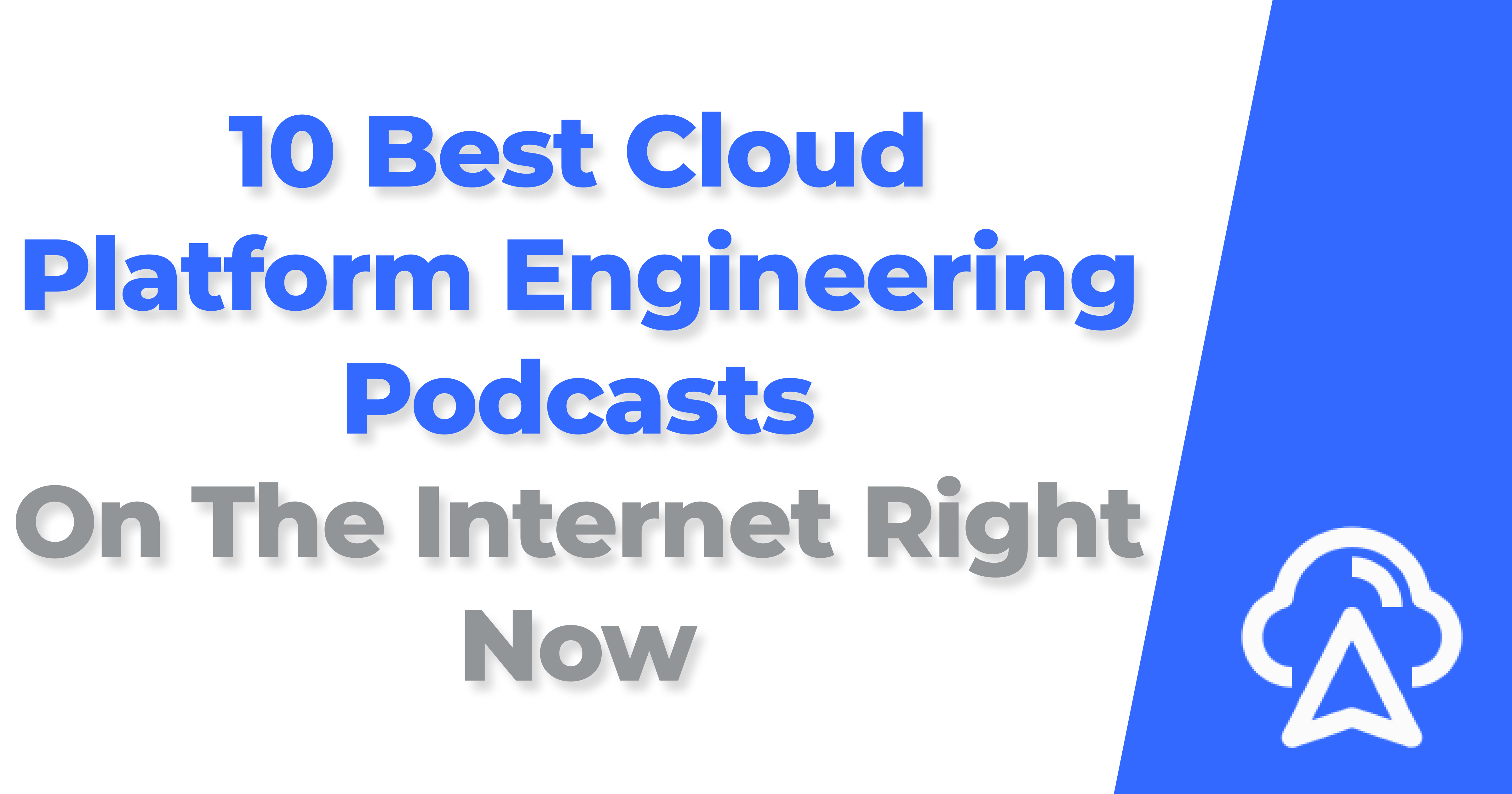 10 Best Cloud Platform Engineering Podcasts On The Right Now